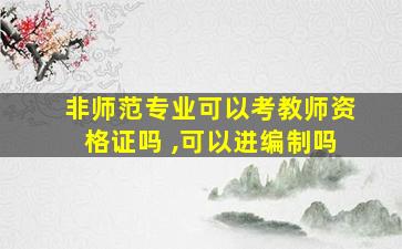 非师范专业可以考教师资格证吗 ,可以进编制吗